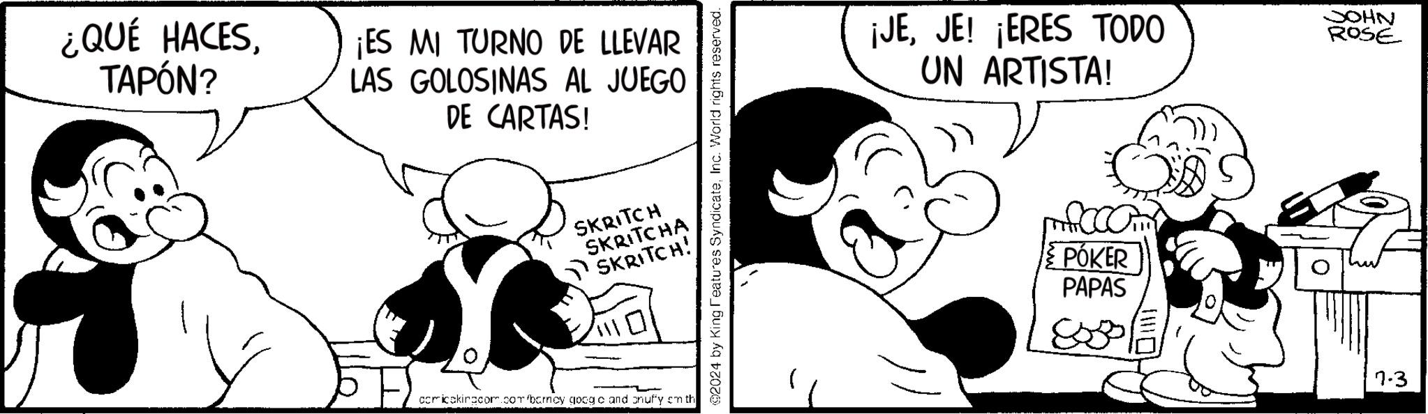 Gesture OCR: ¿QUÉ HACESTAPÓN? ¡ES MI TURNO DE LLEVAR LAS GOLOSINAS AL JUEGO DE CARTAS! SKRITCH SKRITCHA SKRITCH! comicckingcom.com/barney google and onuffy cmth 92024 by King Features SyndicateInc. World rights reserved. ¡JEJE! ¡ERES TODO UN ARTISTA! JOHN ROSE POKER PAPAS 7-3 ¿ QUÉ HACESTAPÓN ? ¡ ES MI TURNO DE LLEVAR LAS GOLOSINAS AL JUEGO DE CARTAS ! SKRITCH SKRITCHA SKRITCH ! comicckingcom.com/barney google and onuffy cmth 92024 by King Features SyndicateInc. World rights reserved . ¡ JEJE ! ¡ ERES TODO UN ARTISTA ! JOHN ROSE POKER PAPAS 7-3