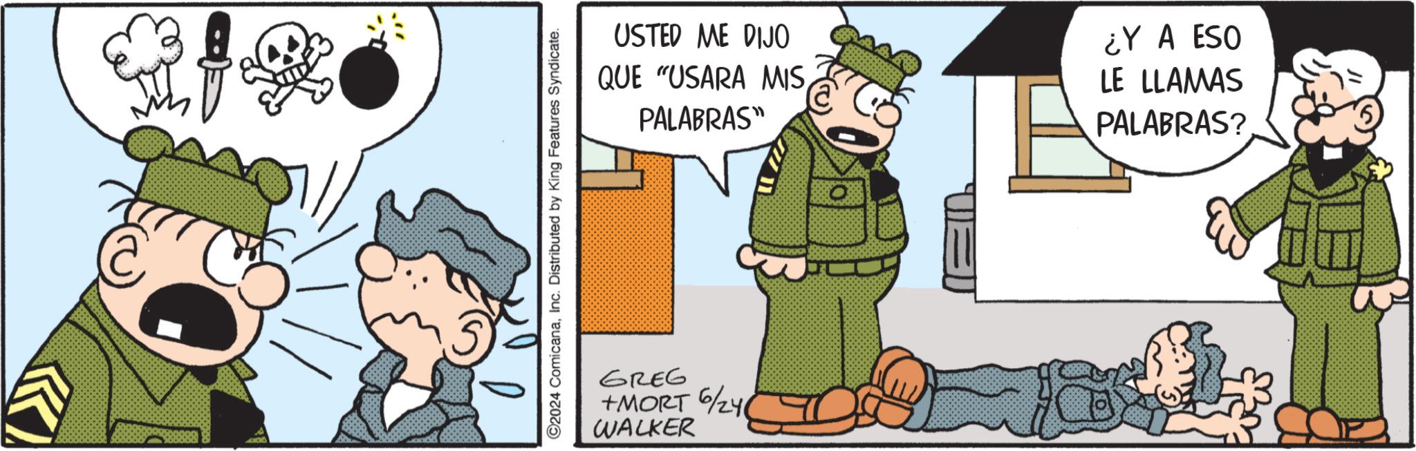 Animated cartoon OCR: C ©2024 ComicanaInc. Distributed by King Features Syndicate. USTED ME DIJO QUE "USARA MISPALABRAS" ¿Y A ESO LE LLAMAS PALABRAS? GREG +MORT 6/24 WALKER C © 2024 ComicanaInc. Distributed by King Features Syndicate . USTED ME DIJO QUE " USARA MISPALABRAS " ¿ Y A ESO LE LLAMAS PALABRAS ? GREG + MORT 6/24 WALKER