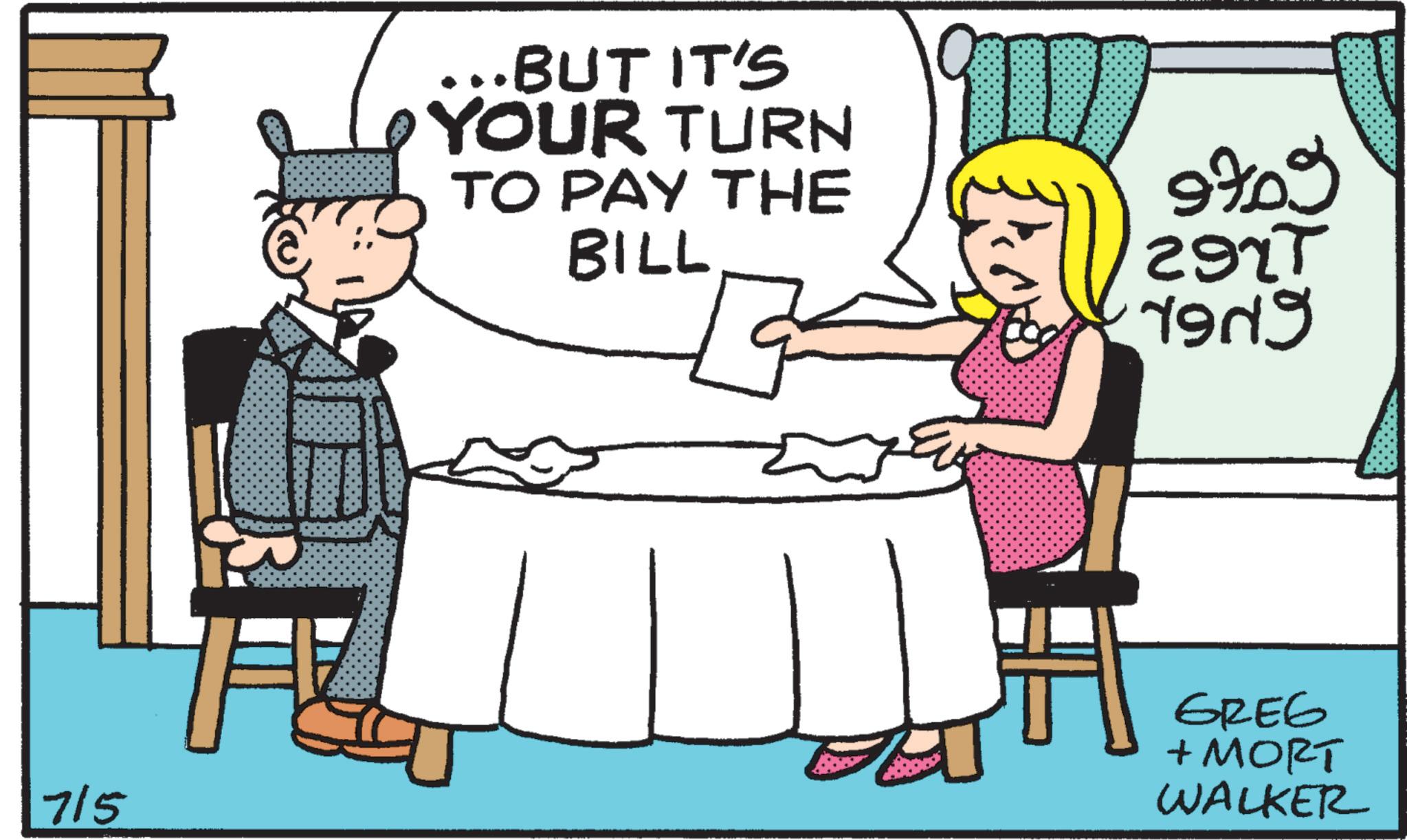 Water OCR: 715 .BUT IT'S YOUR TURN TO PAY THE BILL D 9709 2925 1949 GREG + MORT WALKER 715 .BUT IT'S YOUR TURN TO PAY THE BILL D 9709 2925 1949 GREG + MORT WALKER