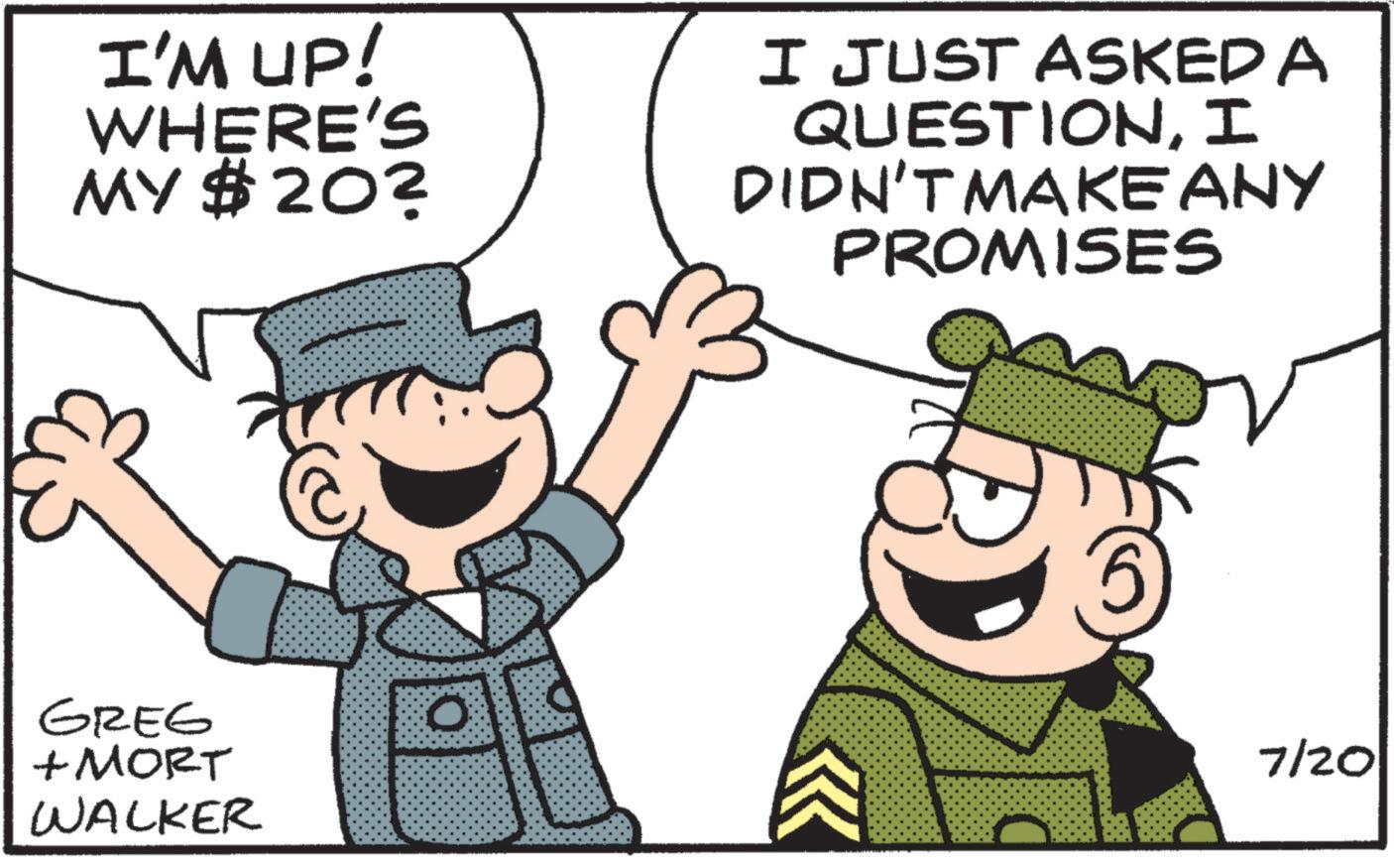 Thumb OCR: I'M UP! WHERE'S MY $20? I JUST ASKED A QUESTIONI DIDN'T MAKE ANY PROMISES GREG + MORT WALKER 5 7/20 I'M UP ! WHERE'S MY $ 20 ? I JUST ASKED A QUESTIONI DIDN'T MAKE ANY PROMISES GREG + MORT WALKER 5 7/20