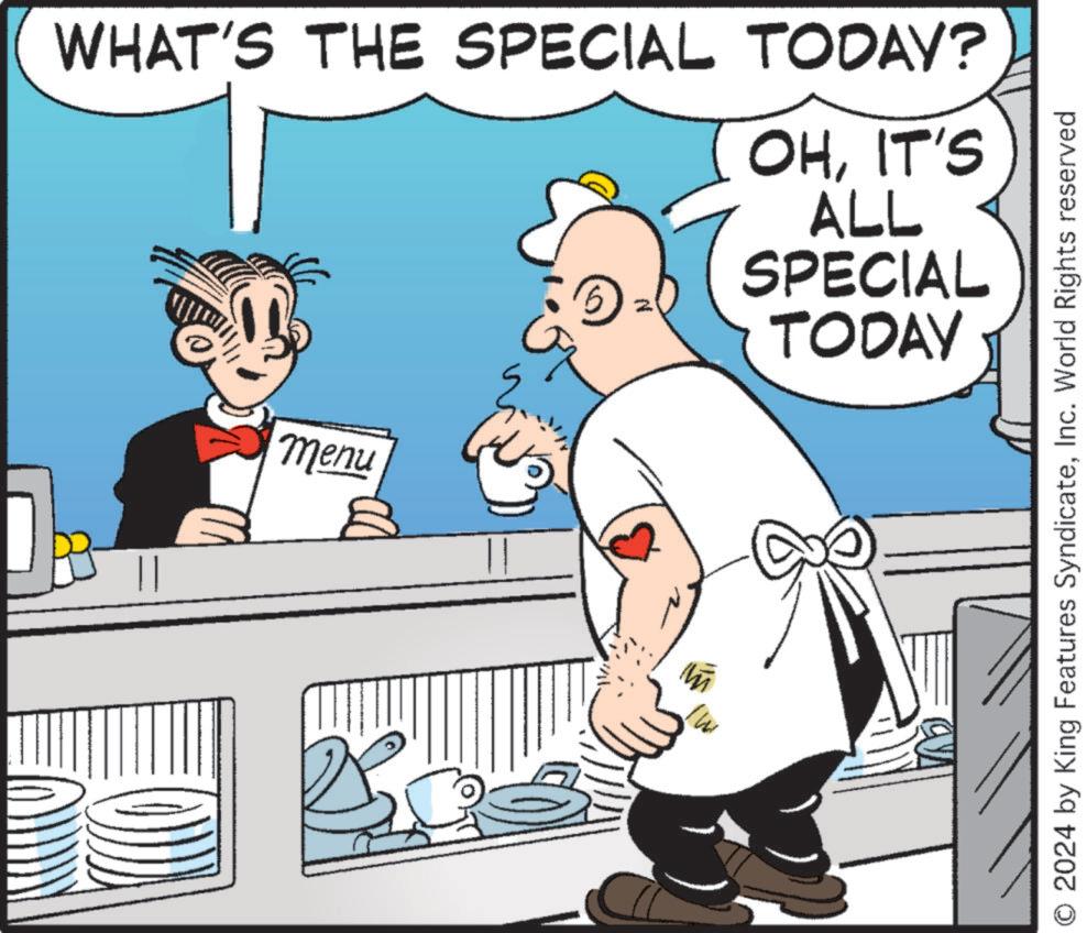 Interaction OCR: WHAT'S THE SPECIAL TODAY? 2 OHIT'S ALL SPECIAL TODAY || Menu M O2024 by King Features SyndicateInc. World Rights reserved WHAT'S THE SPECIAL TODAY ? 2 OHIT'S ALL SPECIAL TODAY || Menu M O2024 by King Features SyndicateInc. World Rights reserved