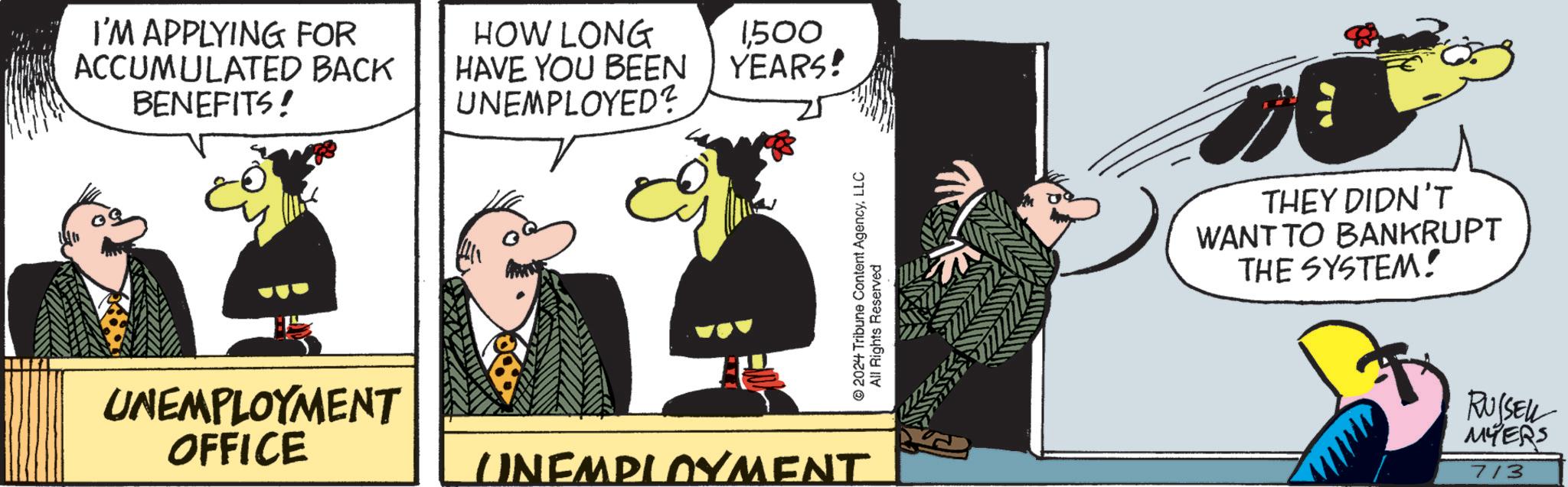 Handwriting OCR: I'M APPLYING FOR ACCUMULATED BACK BENEFITS! UNEMPLOYMENT OFFICE HOW LONG HAVE YOU BEEN UNEMPLOYED? 1500 YEARS! UNEMPLOYMENT 2024 Tribune Content AgencyLLC All Rights Reserved THEY DIDN'T WANT TO BANKRUPT THE SYSTEM! RUSSELL MYERS 7/3 I'M APPLYING FOR ACCUMULATED BACK BENEFITS ! UNEMPLOYMENT OFFICE HOW LONG HAVE YOU BEEN UNEMPLOYED ? 1500 YEARS ! UNEMPLOYMENT 2024 Tribune Content AgencyLLC All Rights Reserved THEY DIDN'T WANT TO BANKRUPT THE SYSTEM ! RUSSELL MYERS 7/3