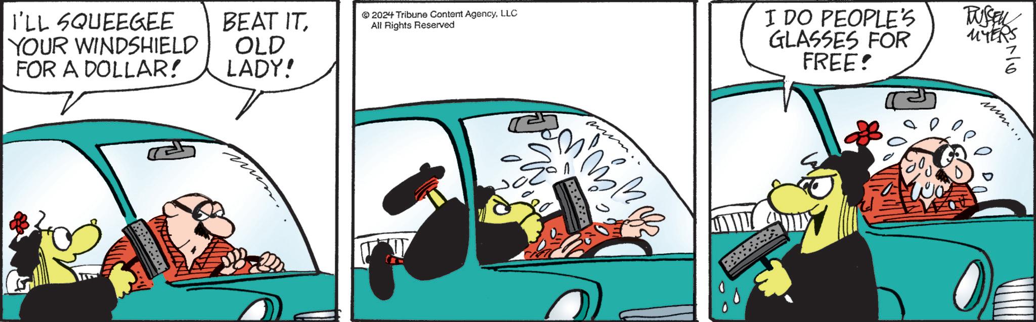 Parallel OCR: I'LL SQUEEGEE YOUR WINDSHIELD FOR A DOLLAR! BEAT ITOLD LADY! 2024 Tribune Content AgencyLLC All Rights Reserved I DO PEOPLE'S GLASSES FOR FREE! 2 P TUSSELL MYERS END mmmm.... I'LL SQUEEGEE YOUR WINDSHIELD FOR A DOLLAR ! BEAT ITOLD LADY ! 2024 Tribune Content AgencyLLC All Rights Reserved I DO PEOPLE'S GLASSES FOR FREE ! 2 P TUSSELL MYERS END mmmm ....