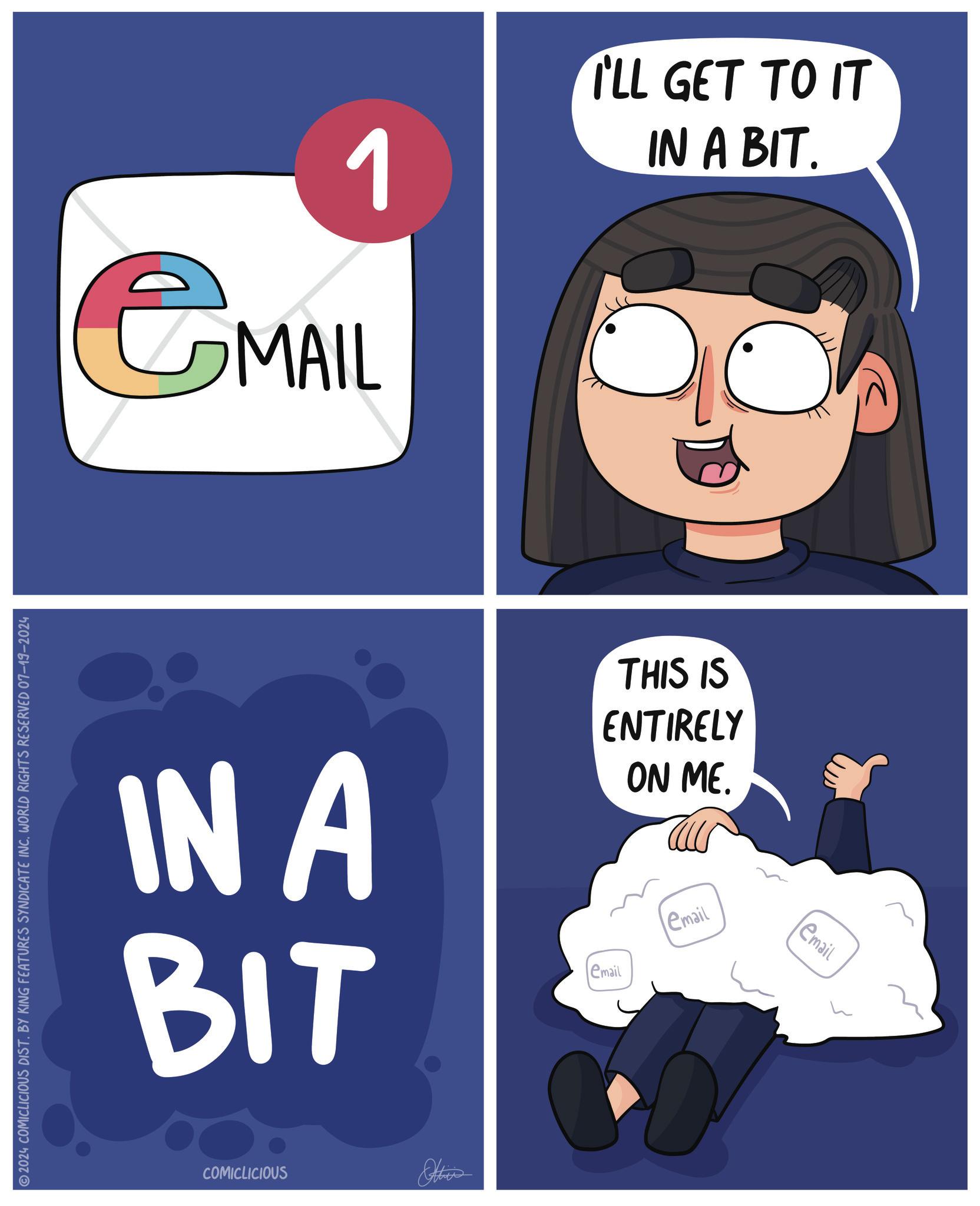 Pleased OCR: 1 GMAIL IN A BIT I'LL GET TO IT IN A BIT. THIS IS ENTIRELY ON ME. email email email 2024 COMICLICIOUS DIST. BY KING FEATURES SYNDICATE INC. WORLD RIGHTS RESERVED 07-19-2024 COMICLICIOUS Other 1 GMAIL IN A BIT I'LL GET TO IT IN A BIT . THIS IS ENTIRELY ON ME . email email email 2024 COMICLICIOUS DIST . BY KING FEATURES SYNDICATE INC . WORLD RIGHTS RESERVED 07-19-2024 COMICLICIOUS Other
