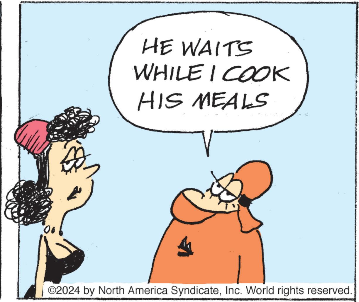 Humour OCR: HE WAITS WHILE I COOK HIS MEALS V ©2024 by North America SyndicateInc. World rights reserved. HE WAITS WHILE I COOK HIS MEALS V © 2024 by North America SyndicateInc. World rights reserved .