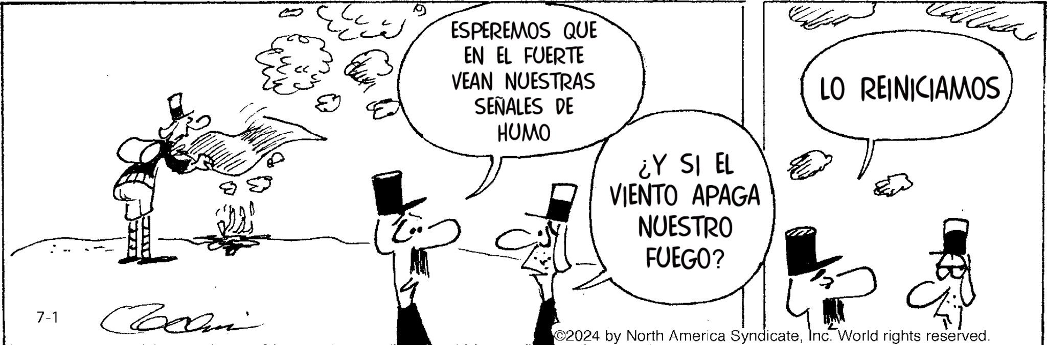Art OCR: 18 ??. ESPEREMOS QUE EN EL FUERTE VEAN NUESTRAS SEÑALES DE HUMO ¿Y SI EL VIENTO APAGA NUESTRO FUEGO? LO REINICIAMOS 7-1 ©2024 by North America SyndicateInc. World rights reserved. 18 ?? . ESPEREMOS QUE EN EL FUERTE VEAN NUESTRAS SEÑALES DE HUMO ¿ Y SI EL VIENTO APAGA NUESTRO FUEGO ? LO REINICIAMOS 7-1 © 2024 by North America SyndicateInc. World rights reserved .