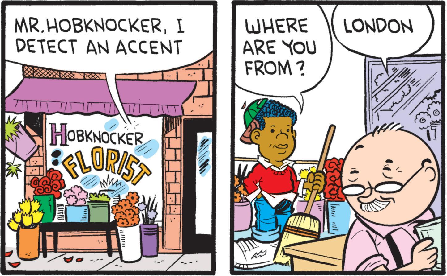 Illustration OCR: MR.HOBKNOCKERI DETECT AN ACCENT WHERE ARE YOU FROM ? LONDON M HOBKNOCKER FLORIST the MR.HOBKNOCKERI DETECT AN ACCENT WHERE ARE YOU FROM ? LONDON M HOBKNOCKER FLORIST the