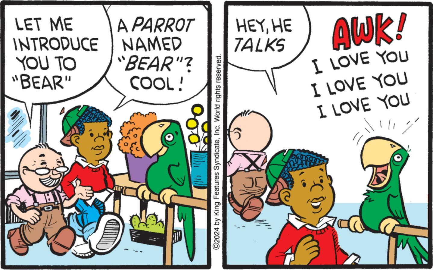 Happy OCR: LET ME INTRODUCE YOU TO "BEAR" A A PARROT NAMED "BEAR"? COOL! ©2024 by King Features SyndicateInc. World rights reserved. JC HEYHE TALKS AWK! I LOVE YOU I LOVE YOU I LOVE YOU LET ME INTRODUCE YOU TO " BEAR " A A PARROT NAMED " BEAR " ? COOL ! © 2024 by King Features SyndicateInc. World rights reserved . JC HEYHE TALKS AWK ! I LOVE YOU I LOVE YOU I LOVE YOU