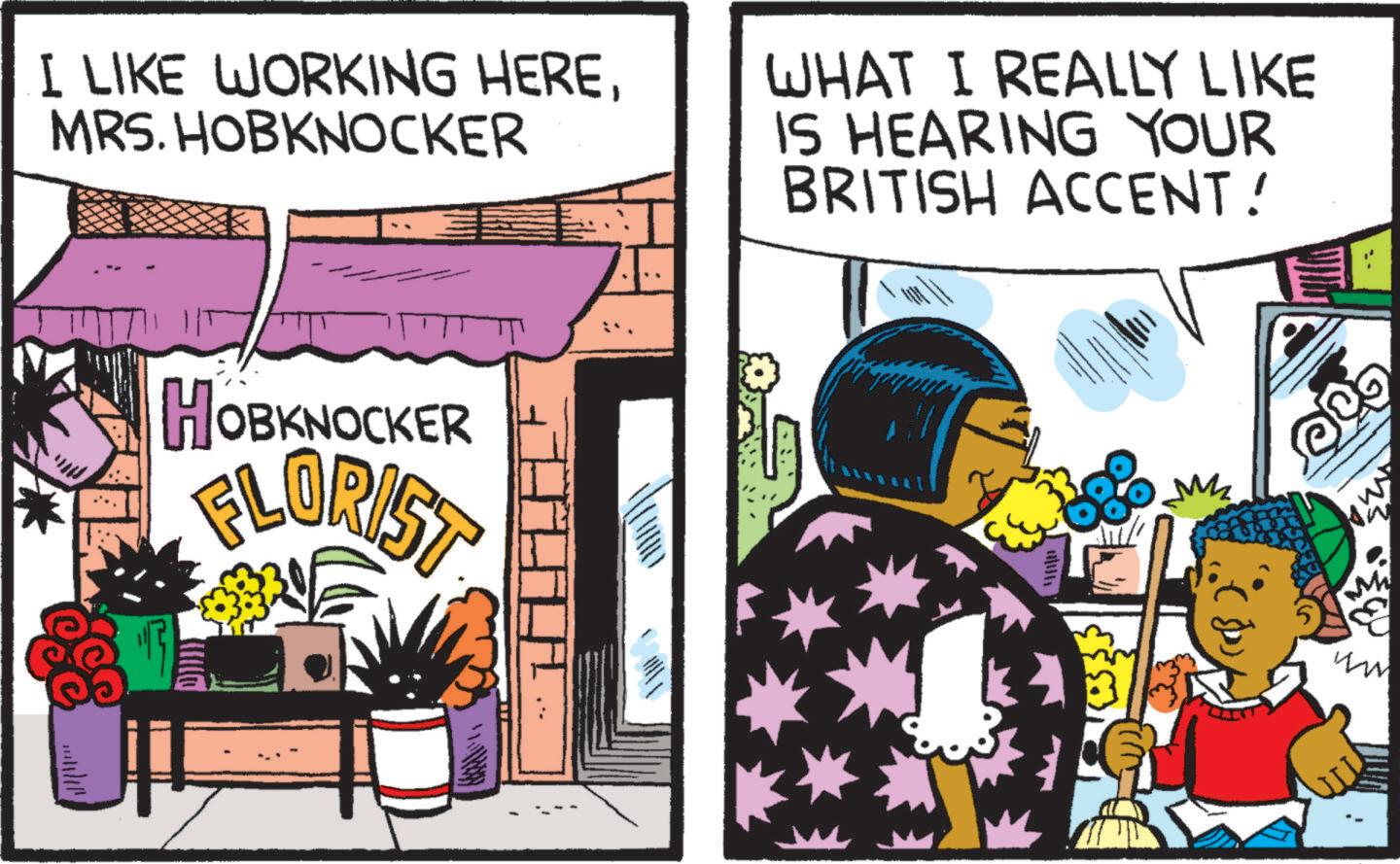 Illustration OCR: I LIKE WORKING HEREMRS. HOBKNOCKER WHAT I REALLY LIKE IS HEARING YOUR BRITISH ACCENT! HOBKNOCKER FLORIST M I LIKE WORKING HEREMRS . HOBKNOCKER WHAT I REALLY LIKE IS HEARING YOUR BRITISH ACCENT ! HOBKNOCKER FLORIST M