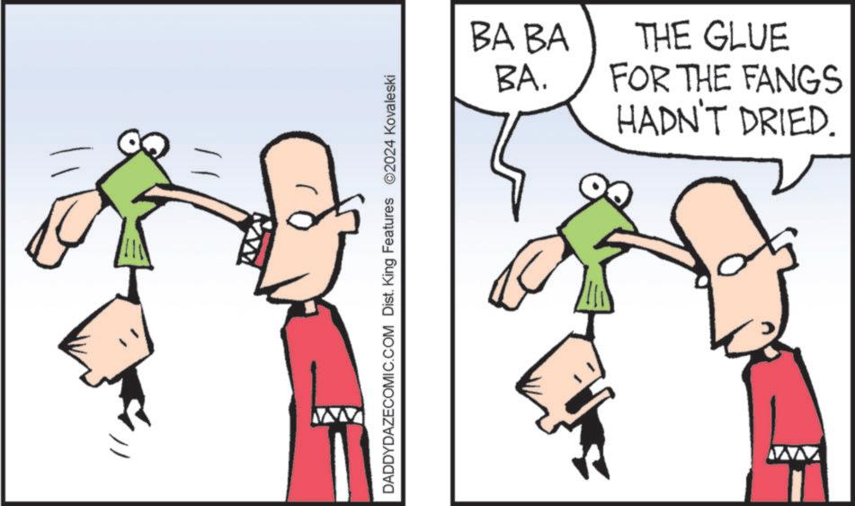 Happy OCR: DADDYDAZECOMIC.COM Dist. King Features 2024 Kovaleski WWW BA BA BA. THE GLUE FOR THE FANGS HADN'T DRIED. DADDYDAZECOMIC.COM Dist . King Features 2024 Kovaleski WWW BA BA BA . THE GLUE FOR THE FANGS HADN'T DRIED .