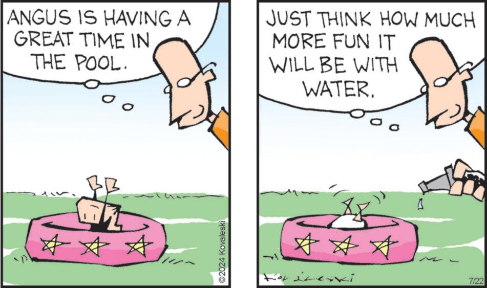 Art OCR: ANGUS IS HAVING A GREAT TIME IN THE POOL. BB Z ??? ©2024 Kovaleski JUST THINK HOW MUCH MORE FUN IT WILL BE WITH WATER. ??? izeski ? 7/22 ANGUS IS HAVING A GREAT TIME IN THE POOL . BB Z ??? © 2024 Kovaleski JUST THINK HOW MUCH MORE FUN IT WILL BE WITH WATER . ??? izeski ? 7/22