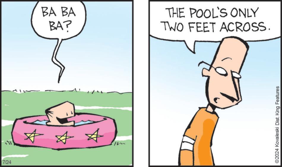Line OCR: 7/24 BA BA BA? ? ? ? THE POOL'S ONLY TWO FEET ACROSS. ©2024 Kovaleski Dist. King Features 7/24 BA BA BA ? ? ? ? THE POOL'S ONLY TWO FEET ACROSS . © 2024 Kovaleski Dist . King Features