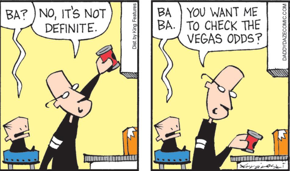 Gesture OCR: BA? NOIT'S NOT DEFINITE. Dist. by King Features BA YOU WANT ME BA. TO CHECK THE VEGAS ODDS? Kurareski DADDYDAZECOMIC.COM BA ? NOIT'S NOT DEFINITE . Dist . by King Features BA YOU WANT ME BA . TO CHECK THE VEGAS ODDS ? Kurareski DADDYDAZECOMIC.COM