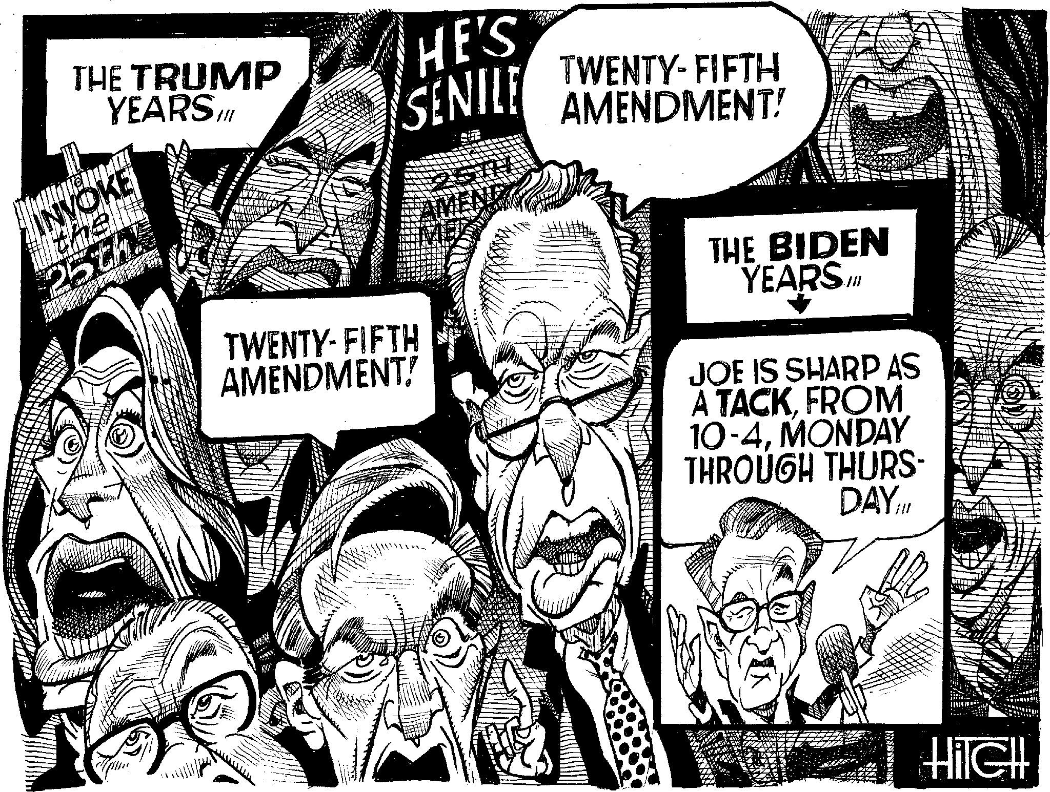 Comic book OCR: THE TRUMP YEARS.III INVOKE 25th. TWENTY-FIFTH AMENDMENT! HE'S SENILE TWENTY-FIFTH AMENDMENT! THE BIDEN YEARS.III JOE IS SHARP AS A TACKFROM 10-4MONDAY THROUGH THURS- DAY.III HilGH THE TRUMP YEARS.III INVOKE 25th . TWENTY - FIFTH AMENDMENT ! HE'S SENILE TWENTY - FIFTH AMENDMENT ! THE BIDEN YEARS.III JOE IS SHARP AS A TACKFROM 10-4MONDAY THROUGH THURS- DAY.III HilGH