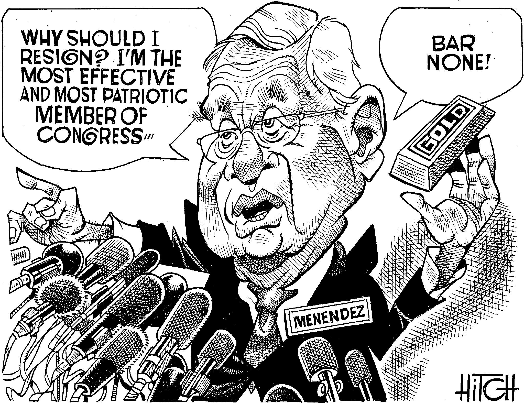 Line art OCR: WHY SHOULD I RESIGN? I'M THE MOST EFFECTIVE AND MOST PATRIOTIC MEMBER OF CONGRESS. BAR NONE! GOLD MENENDEZ P XXXXXXX HiTGH WHY SHOULD I RESIGN ? I'M THE MOST EFFECTIVE AND MOST PATRIOTIC MEMBER OF CONGRESS . BAR NONE ! GOLD MENENDEZ P XXXXXXX HiTGH