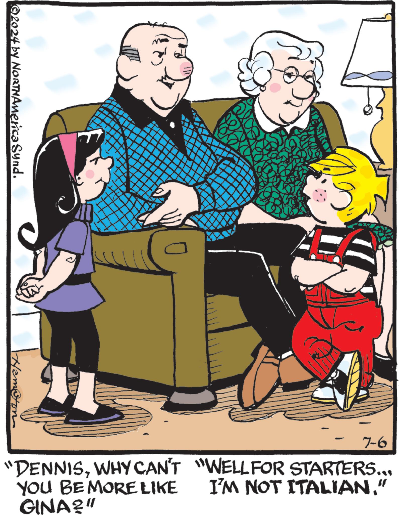 Event OCR: ©2024 by NORTHAmerica Synd. ? Hampton 7-6 "DENNISWHY CAN'T YOU BE MORE LIKE GINA?" "WELL FOR STARTERS... I'M NOT ITALIAN” © 2024 by NORTHAmerica Synd . ? Hampton 7-6 " DENNISWHY CAN'T YOU BE MORE LIKE GINA ? " " WELL FOR STARTERS ... I'M NOT ITALIAN