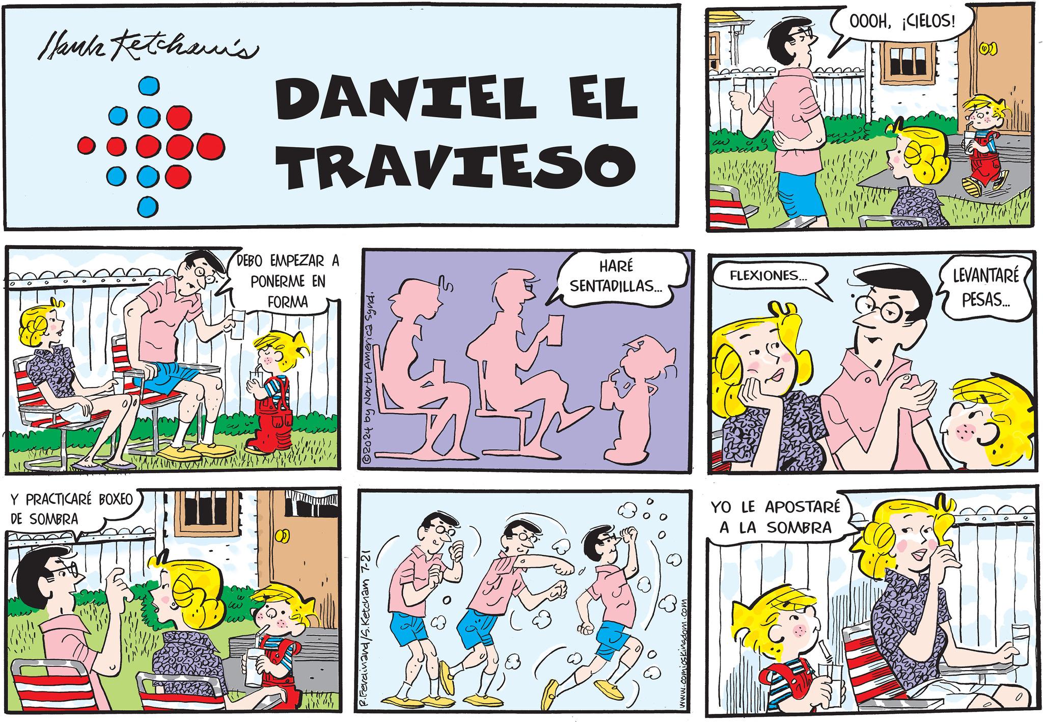 Parallel OCR: Hank Ketcham's DANTEL EL TRAVIESO DEBO EMPEZAR A PONERME EN FORMA Y PRACTICARÉ BOXEO DE SOMBRA ? R. Ferdinand /S. Ketcham 7-21 2024 by North America Synd. ?? ? 000H¡CIELOS! HARÉ SENTADILLAS... FLEXIONES... LEVANTARÉ PESAS... YO LE APOSTARÉ A LA SOMBRA Hank Ketcham's DANTEL EL TRAVIESO DEBO EMPEZAR A PONERME EN FORMA Y PRACTICARÉ BOXEO DE SOMBRA ? R. Ferdinand / S . Ketcham 7-21 2024 by North America Synd . ?? ? 000H¡ CIELOS ! HARÉ SENTADILLAS ... FLEXIONES ... LEVANTARÉ PESAS ... YO LE APOSTARÉ A LA SOMBRA