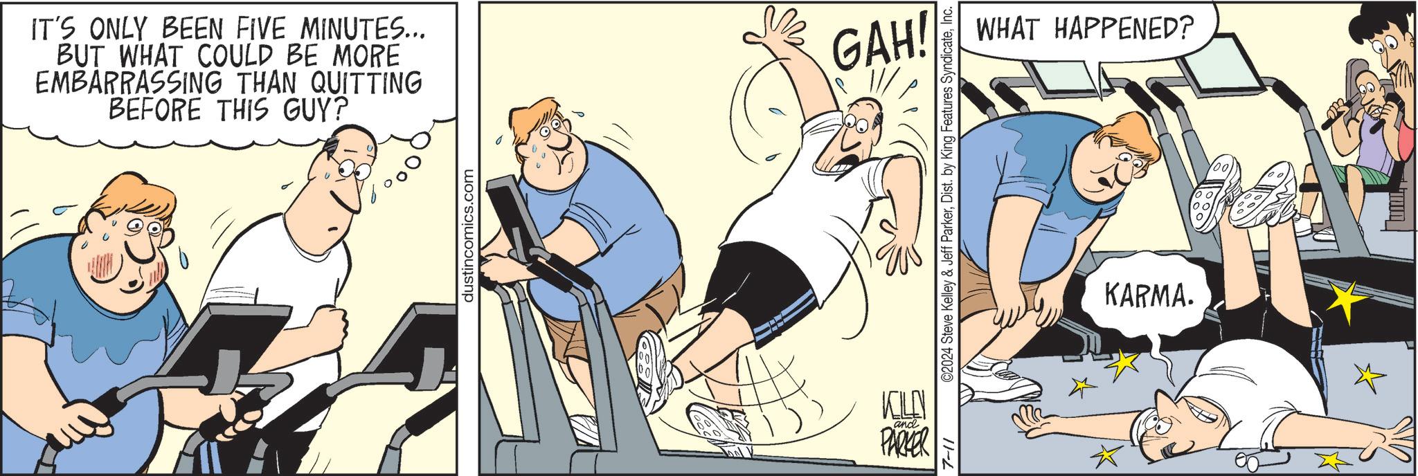 Sharing OCR: IT'S ONLY BEEN FIVE MINUTES... BUT WHAT COULD BE MORE EMBARRASSING THAN QUITTING BEFORE THIS GUY? dustincomics.com KELN PARKER and 7-11 GAH! WHAT HAPPENED? ©2024 Steve Kelley & Jeff ParkerInc. KARMA. IT'S ONLY BEEN FIVE MINUTES ... BUT WHAT COULD BE MORE EMBARRASSING THAN QUITTING BEFORE THIS GUY ? dustincomics.com KELN PARKER and 7-11 GAH ! WHAT HAPPENED ? © 2024 Steve Kelley & Jeff ParkerDist . by King Features SyndicateInc. KARMA .