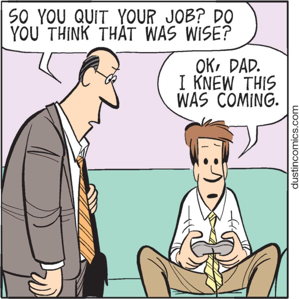 Mammal OCR: SO YOU QUIT YOUR JOB? DO YOU THINK THAT WAS WISE? OKDAD. I KNEW THIS WAS COMING. dustincomics.com SO YOU QUIT YOUR JOB ? DO YOU THINK THAT WAS WISE ? OKDAD . I KNEW THIS WAS COMING . dustincomics.com