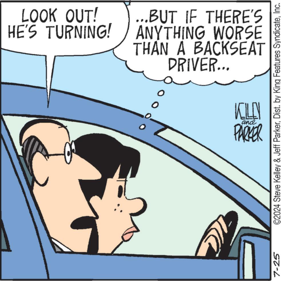 Illustration OCR: LOOK OUT! HE'S TURNING! ...BUT IF THERE'S ANYTHING WORSE THAN A BACKSEAT DRIVER... 0 0 KELLY and PARKER 7-25 ©2024 Steve Kelley & Jeff ParkerInc. LOOK OUT ! HE'S TURNING ! ... BUT IF THERE'S ANYTHING WORSE THAN A BACKSEAT DRIVER ... 0 0 KELLY and PARKER 7-25 © 2024 Steve Kelley & Jeff ParkerDist . by King Features Syndicate