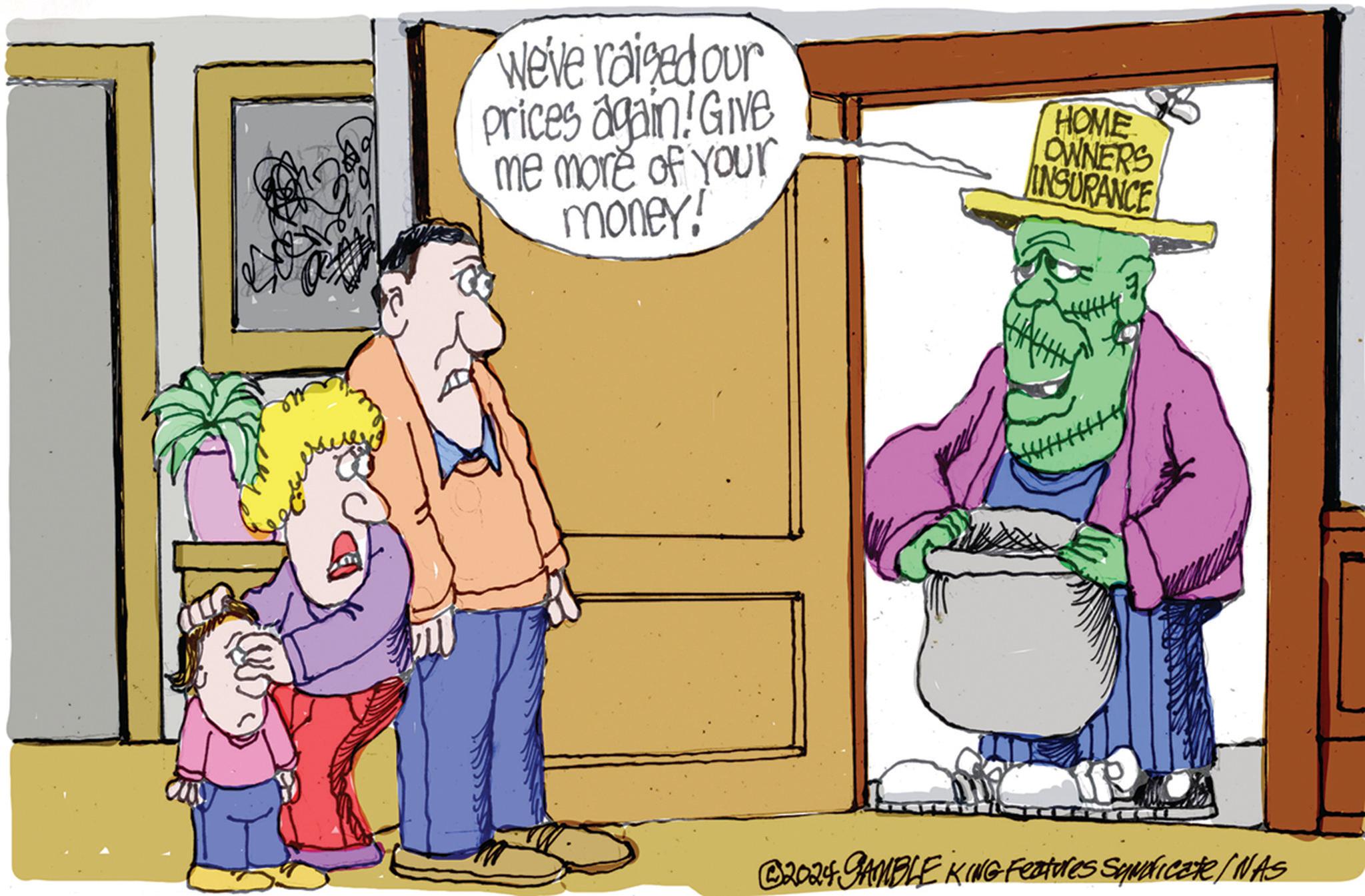 Pleased OCR: We've raised our prices again! Give me more of your money! HOME OWNERS INSURANCE @2024 GAMBLE KING Features Syndicate/NAS We've raised our prices again ! Give me more of your money ! HOME OWNERS INSURANCE @ 2024 GAMBLE KING Features Syndicate / NAS