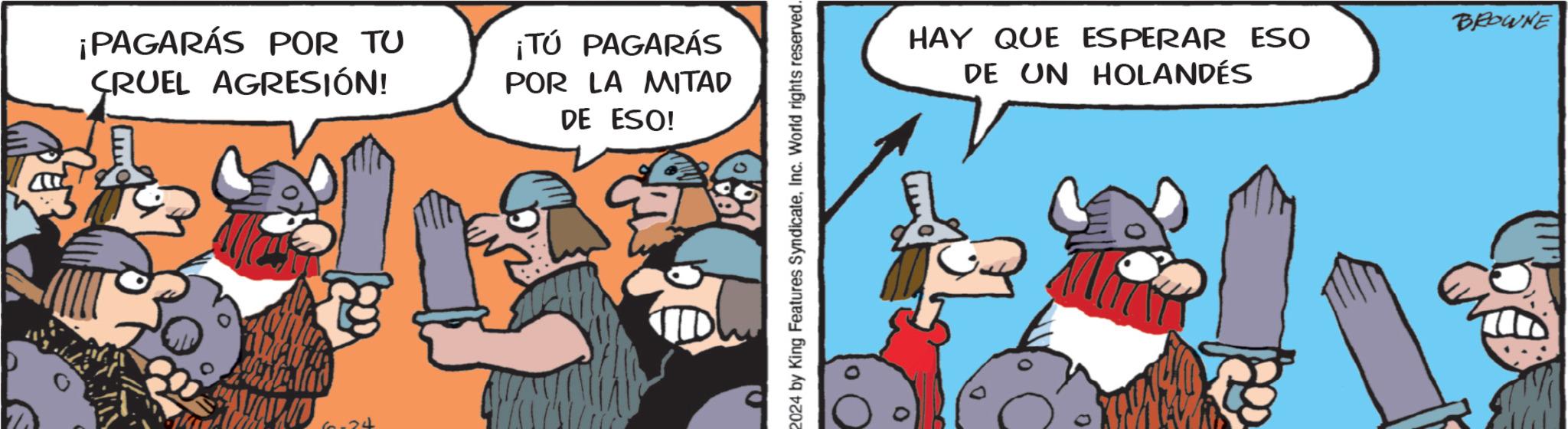 Humour OCR: ¡PAGARÁS POR TU CRUEL AGRESIÓN! ¡TÚ PAGARÁS POR LA MITAD DE ESO! 60-24 2024 by King Features SyndicateInc. World rights reserved. HAY QUE ESPERAR ESO DE UN HOLANDÉS 0 0 0 0 BROWNE ¡ PAGARÁS POR TU CRUEL AGRESIÓN ! ¡ TÚ PAGARÁS POR LA MITAD DE ESO ! 60-24 2024 by King Features SyndicateInc. World rights reserved . HAY QUE ESPERAR ESO DE UN HOLANDÉS 0 0 0 0 BROWNE