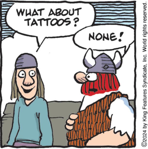 Happy OCR: TATTOOS? WHAT ABOUT NONE! ©2024 by King Features SyndicateInc. World rights reserved. TATTOOS ? WHAT ABOUT NONE ! © 2024 by King Features SyndicateInc. World rights reserved .