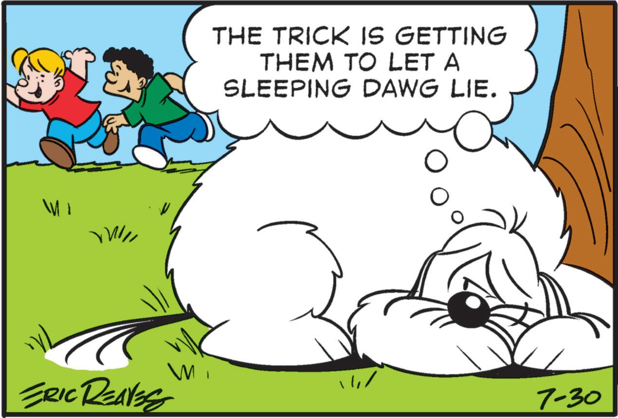Happy OCR: !!! THE TRICK IS GETTING THEM TO LET A SLEEPING DAWG LIE. ERIC REAVES 7-30 !!! THE TRICK IS GETTING THEM TO LET A SLEEPING DAWG LIE . ERIC REAVES 7-30