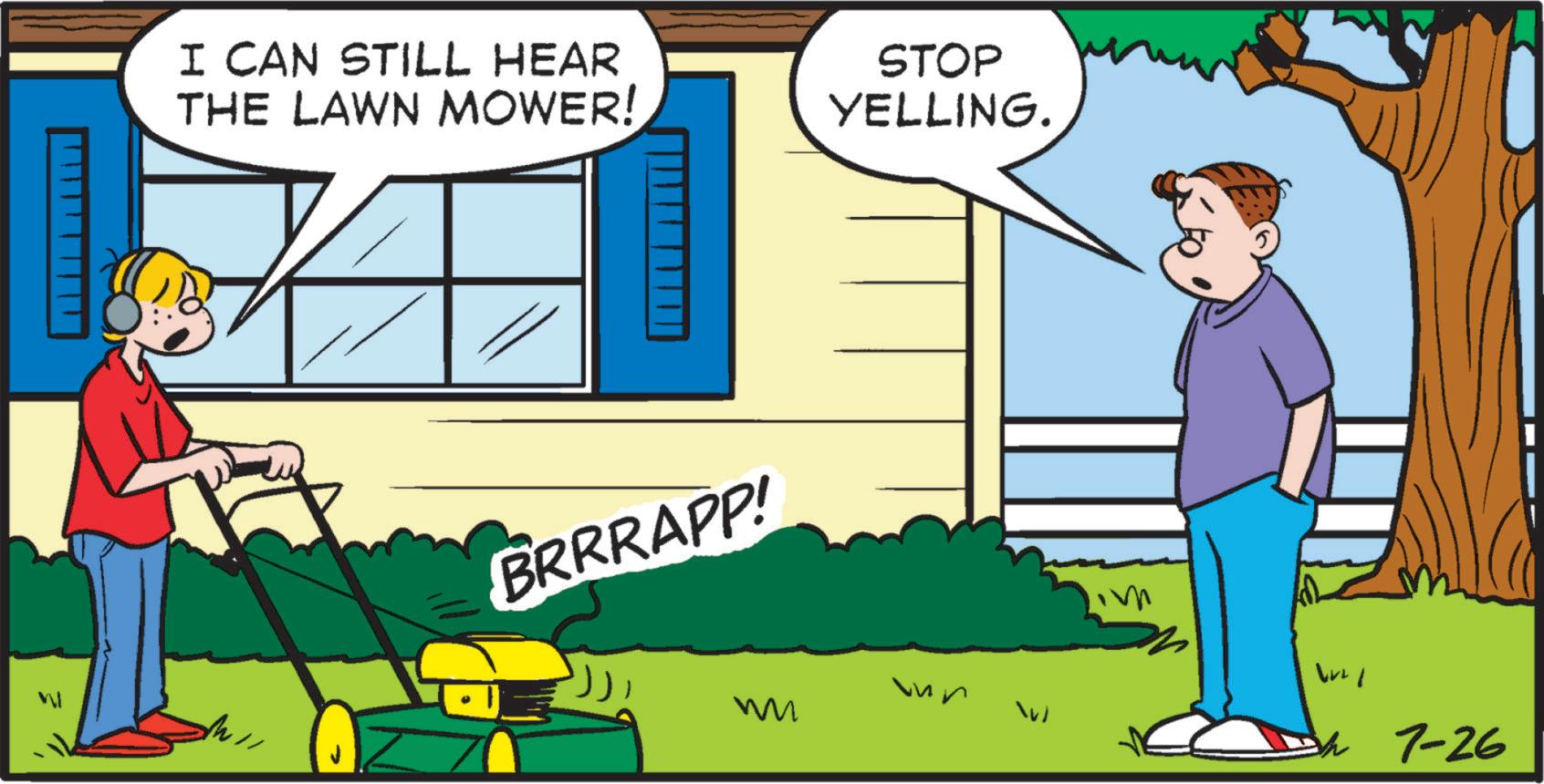 Parallel OCR: I CAN STILL HEAR THE LAWN MOWER! STOP YELLING. W BRRRAPP! w W+I Ah 7-26 I CAN STILL HEAR THE LAWN MOWER ! STOP YELLING . W BRRRAPP ! w W + I Ah 7-26
