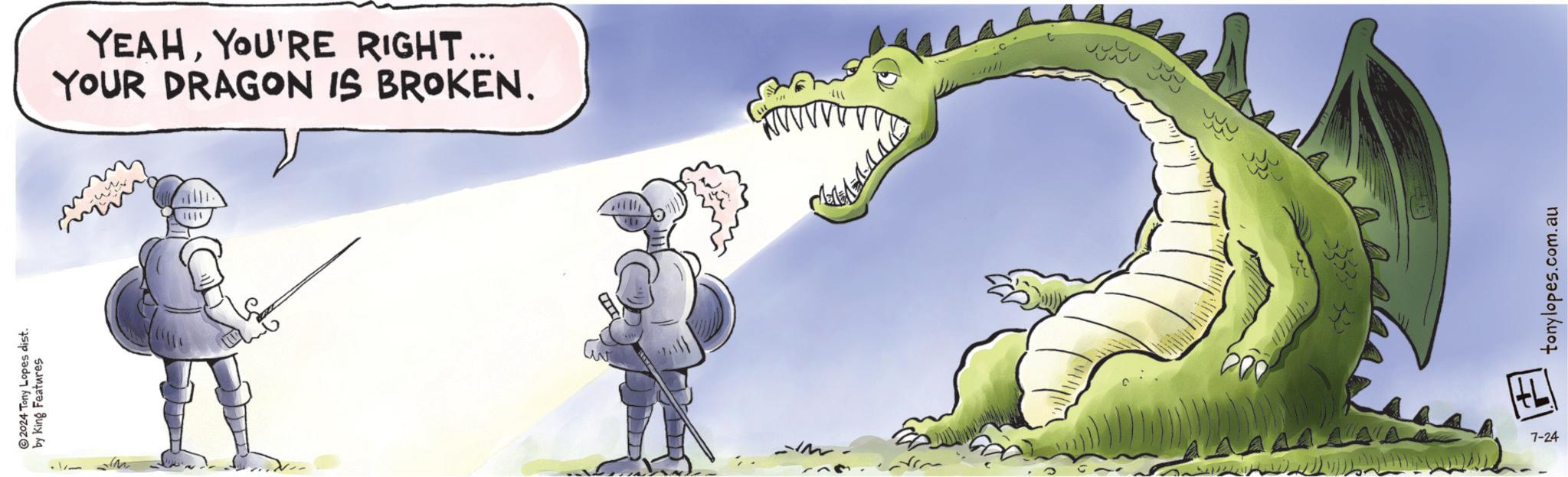 Sharing OCR: 2024 Tony Lopes dist. by King Features YEAHYOU'RE RIGHT... YOUR DRAGON IS BROKEN. 7-24 tonylopes.com.au 2024 Tony Lopes dist . by King Features YEAHYOU'RE RIGHT ... YOUR DRAGON IS BROKEN . 7-24 tonylopes.com.au