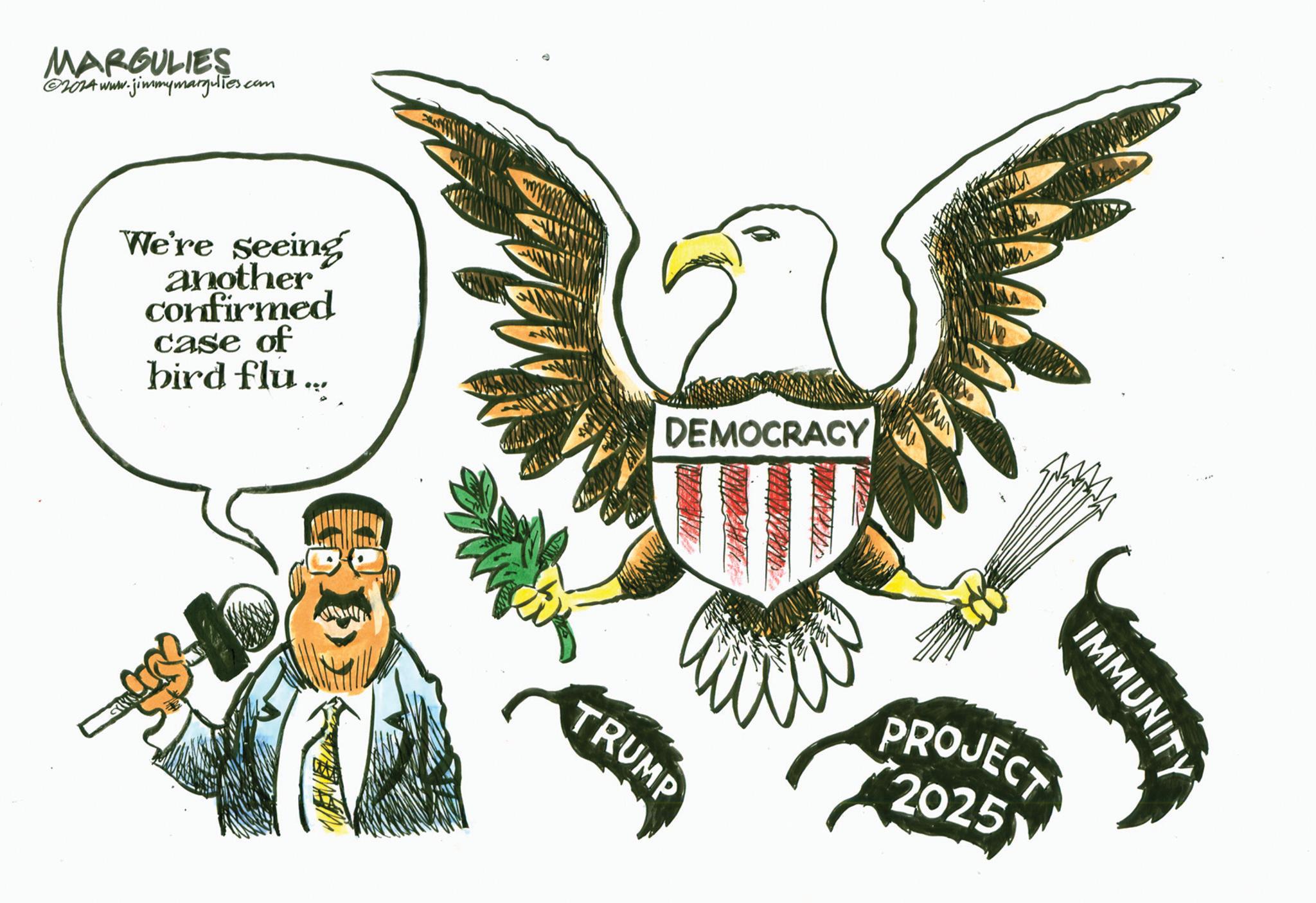 Wing OCR: MARGULIES ©2014 www.jimmymargulies.com We're seeing another confirmed case of bird flu ... DEMOCRACY TRUMP IMMUNITY PROJECT 2025 MARGULIES © 2014 www.jimmymargulies.com We're seeing another confirmed case of bird flu ... DEMOCRACY TRUMP IMMUNITY PROJECT 2025