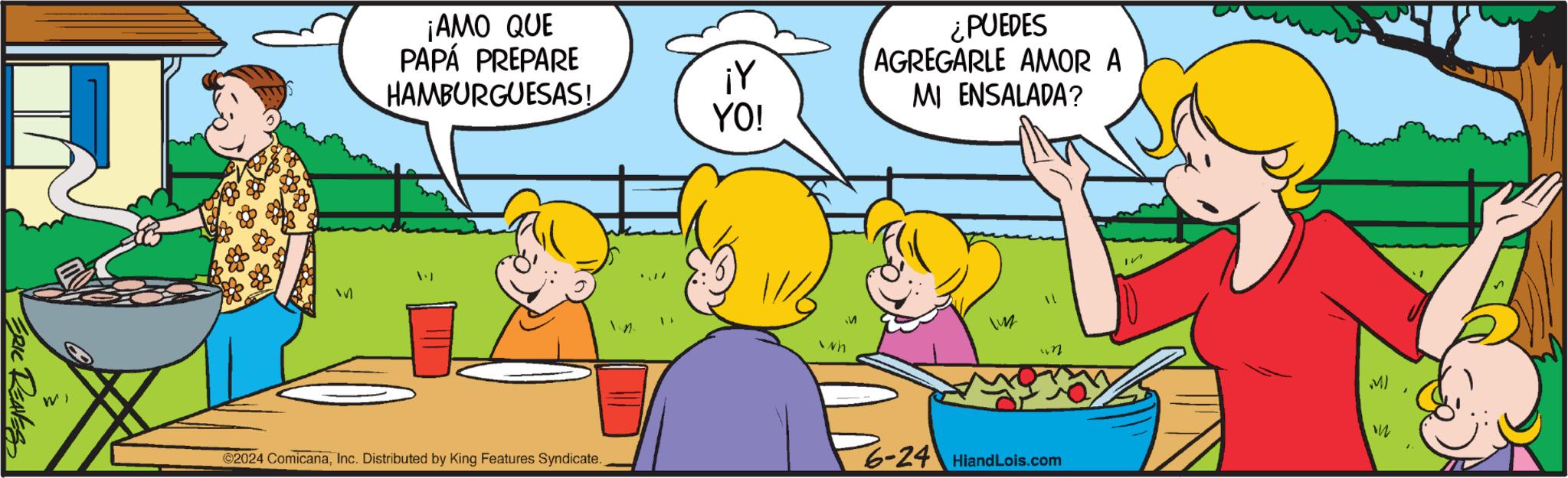 Happy OCR: ERIC REAVES ¡AMO QUE PAPÁ PREPARE HAMBURGUESAS! W W ¡Y YO! ¿PUEDES AGREGARLE AMOR A MI ENSALADA? 11 In M In wh "n ©2024 ComicanaInc. Distributed by King Features Syndicate. P6-24 HiandLois.com M) We ERIC REAVES ¡ AMO QUE PAPÁ PREPARE HAMBURGUESAS ! W W ¡ Y YO ! ¿ PUEDES AGREGARLE AMOR A MI ENSALADA ? 11 In M In wh " n © 2024 ComicanaInc. Distributed by King Features Syndicate . P6-24 HiandLois.com M ) We