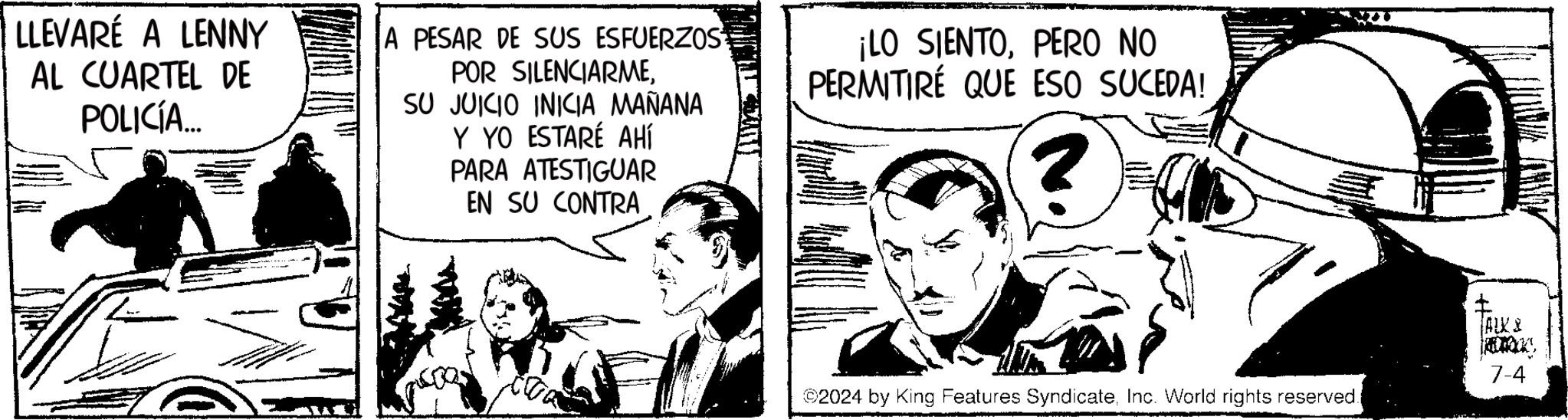Comics OCR: LLEVARE A LENNY AL CUARTEL DE POLICÍA... A PESAR DE SUS ESFUERZOS POR SILENCIARMESU JUICIO INICIA MAÑANA Y YO ESTARÉ AHÍ PARA ATESTIGUAR EN SU CONTRA ¡LO SIENTOPERO NO PERMITIRÉ QUE ESO SUCEDA! ALK & R 7-4 ©2024 by King Features SyndicateInc. World rights reserved. LLEVARE A LENNY AL CUARTEL DE POLICÍA ... A PESAR DE SUS ESFUERZOS POR SILENCIARMESU JUICIO INICIA MAÑANA Y YO ESTARÉ AHÍ PARA ATESTIGUAR EN SU CONTRA ¡ LO SIENTOPERO NO PERMITIRÉ QUE ESO SUCEDA ! ALK & R 7-4 © 2024 by King Features SyndicateInc. World rights reserved .
