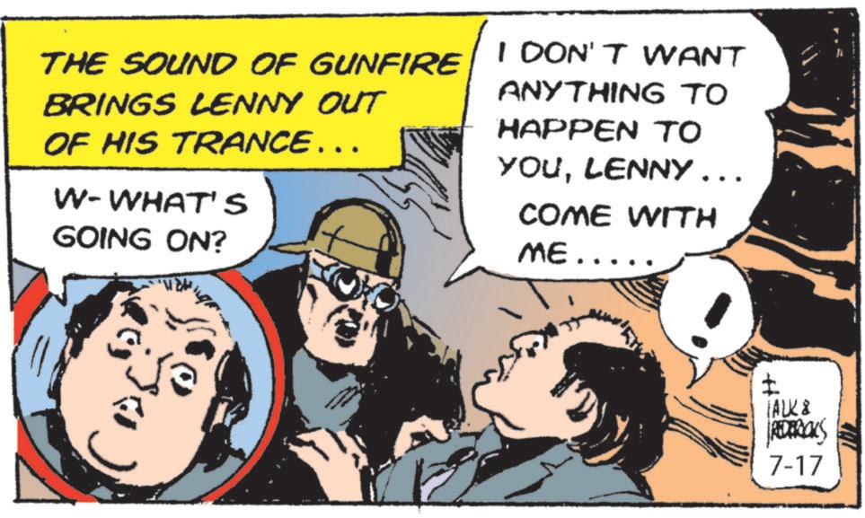 Humour OCR: THE SOUND OF GUNFIRE I DON'T WANT BRINGS LENNY OUT ANYTHING TO OF HIS TRANCE ……. W-WHAT'S GOING ON? HAPPEN TO YOULENNY... COME WITH ME..... ? FALK & REDERICKS 7-17 THE SOUND OF GUNFIRE I DON'T WANT BRINGS LENNY OUT ANYTHING TO OF HIS TRANCE …… . W - WHAT'S GOING ON ? HAPPEN TO YOULENNY ... COME WITH ME ..... ? FALK & REDERICKS 7-17