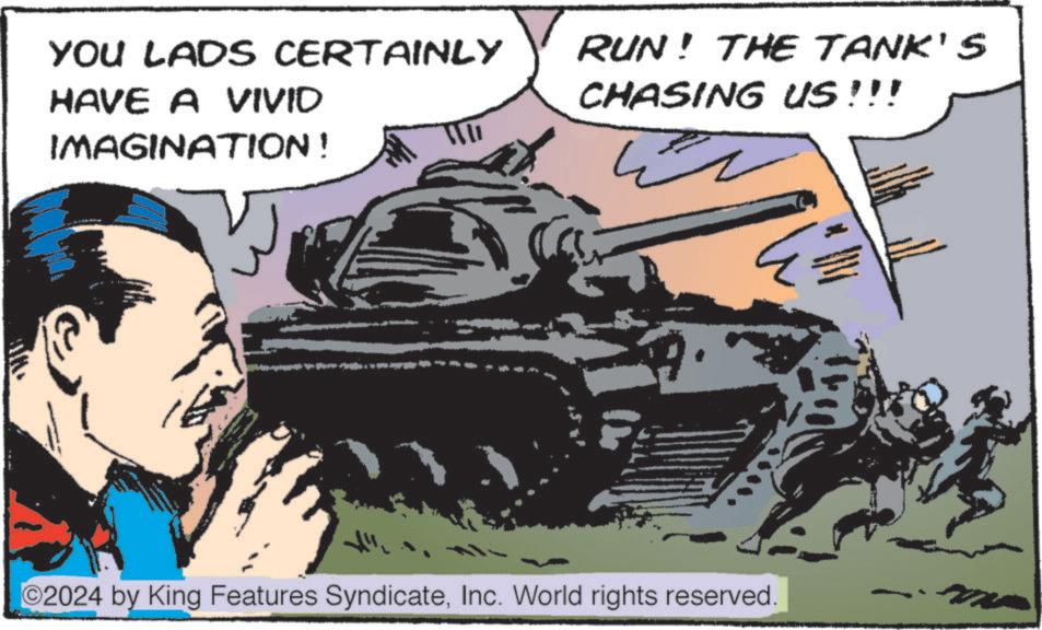 Illustration OCR: YOU LADS CERTAINLY HAVE A VIVID IMAGINATION! RUN! THE TANK'S CHASING US!!! E ©2024 by King Features SyndicateInc. World rights reserved. YOU LADS CERTAINLY HAVE A VIVID IMAGINATION ! RUN ! THE TANK'S CHASING US !!! E © 2024 by King Features SyndicateInc. World rights reserved .