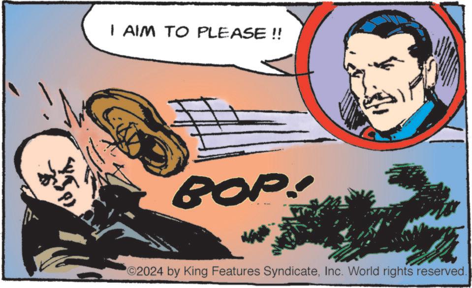 Graphics OCR: I AIM TO PLEASE!! BOP! ©2024 by King Features SyndicateInc. World rights reserved. I AIM TO PLEASE !! BOP ! © 2024 by King Features SyndicateInc. World rights reserved .