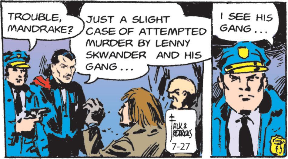 Art OCR: TROUBLEMANDRAKE? JUST A SLIGHT CASE OF ATTEMPTED MURDER BY LENNY I SEE HIS GANG... SKWANDER GANG... ?? AND HIS ALK & REDERICKS 7-27 TROUBLEMANDRAKE ? JUST A SLIGHT CASE OF ATTEMPTED MURDER BY LENNY I SEE HIS GANG ... SKWANDER GANG ... ?? AND HIS ALK & REDERICKS 7-27