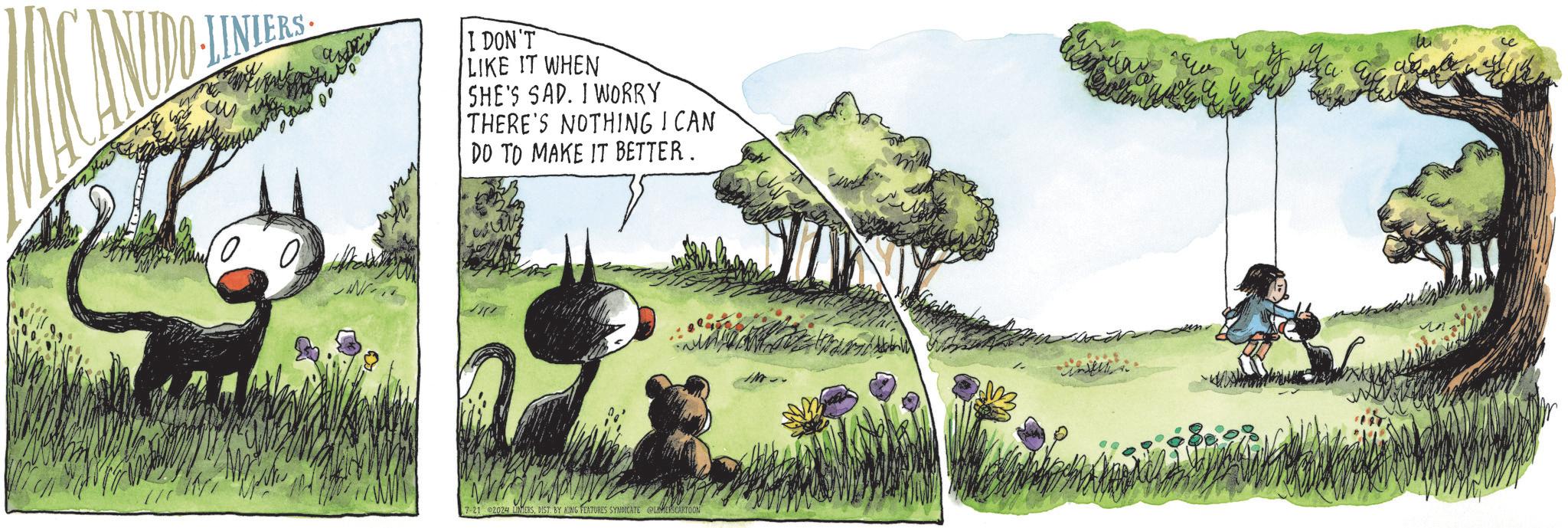 Grass OCR: 10 I DON'T LIKE IT WHEN SHE'S SAD. I WORRY THERE'S NOTHING I CAN DO TO MAKE IT BETTER. 7-21 2024 LIMERSDIST BY KING FEATURES SYNDICATE LIMERSCARTOON 10 I DON'T LIKE IT WHEN SHE'S SAD . I WORRY THERE'S NOTHING I CAN DO TO MAKE IT BETTER . 7-21 2024 LIMERSDIST BY KING FEATURES SYNDICATE LIMERSCARTOON