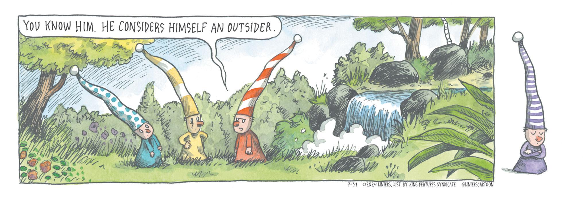 Painting OCR: YOU KNOW HIM. HE CONSIDERS HIMSELF AN OUTSIDER. Wird. W 7-31 2024 LINIERSDIST. BY KING FEATURES SYNDICATE @LINIERSCARTOON YOU KNOW HIM . HE CONSIDERS HIMSELF AN OUTSIDER . Wird . W 7-31 2024 LINIERSDIST . BY KING FEATURES SYNDICATE @LINIERSCARTOON