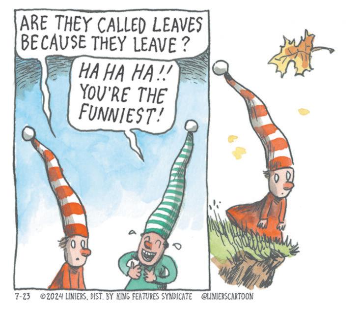 Slope OCR: ARE THEY CALLED LEAVES BECAUSE THEY LEAVE? HA HA HA!! YOU'RE THE FUNNIEST! 0 0 0 7-23 ©2024 LINIERSDIST. BY KING FEATURES SYNDICATE @LINIERSCARTOON ARE THEY CALLED LEAVES BECAUSE THEY LEAVE ? HA HA HA !! YOU'RE THE FUNNIEST ! 0 0 0 7-23 © 2024 LINIERSDIST . BY KING FEATURES SYNDICATE @LINIERSCARTOON