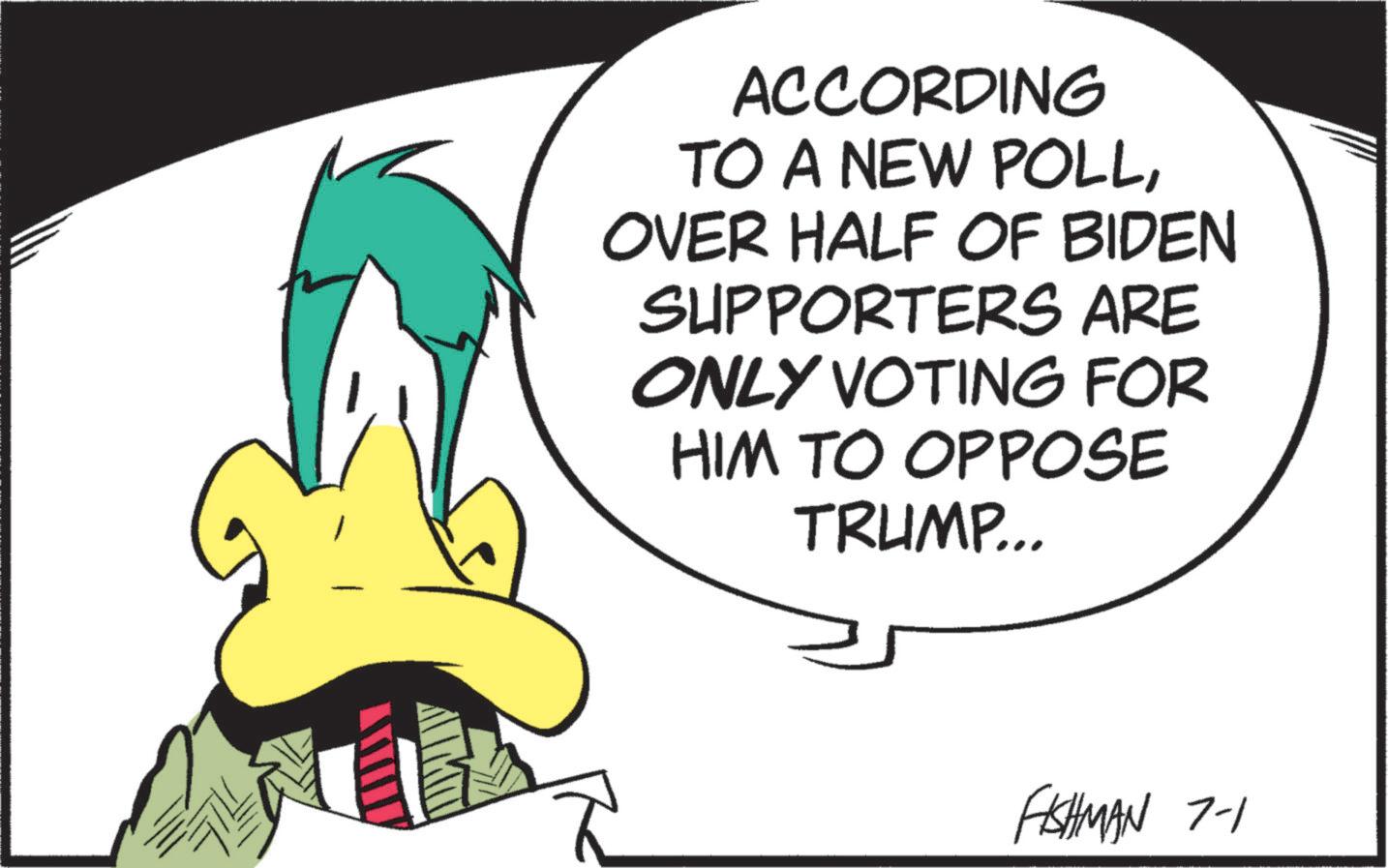 Conversation OCR: ACCORDING TO A NEW POLLOVER HALF OF BIDEN SUPPORTERS ARE ONLY VOTING FOR HIM TO OPPOSE TRUMP... FISHMAN 7-1 ACCORDING TO A NEW POLLOVER HALF OF BIDEN SUPPORTERS ARE ONLY VOTING FOR HIM TO OPPOSE TRUMP ... FISHMAN 7-1