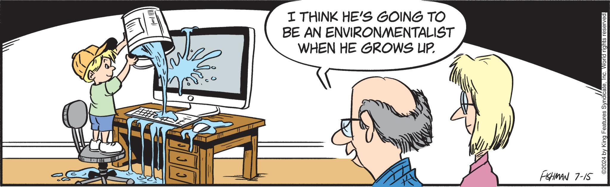 Peripheral OCR: ?? I THINK HE'S GOING TO BE AN ENVIRONMENTALIST WHEN HE GROWS UP. FISHMAN 7-15 ©2024 by King Features SyndicateInc. World rights reserved. ?? I THINK HE'S GOING TO BE AN ENVIRONMENTALIST WHEN HE GROWS UP . FISHMAN 7-15 © 2024 by King Features SyndicateInc. World rights reserved .