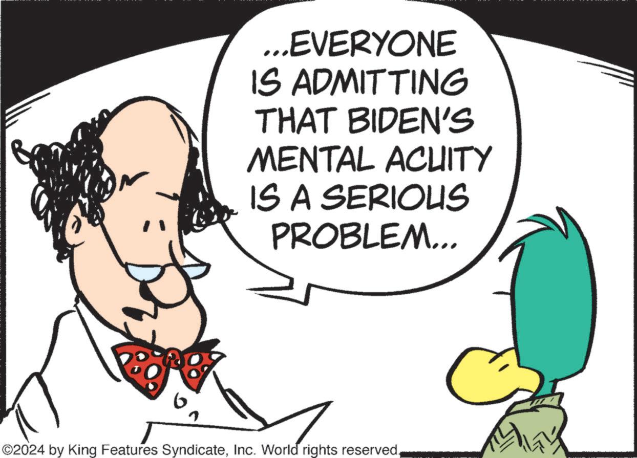 Finger OCR: ...EVERYONE IS ADMITTING THAT BIDEN'S MENTAL ACUITY IS A SERIOUS PROBLEM... n ©2024 by King Features SyndicateInc. World rights reserved. ... EVERYONE IS ADMITTING THAT BIDEN'S MENTAL ACUITY IS A SERIOUS PROBLEM ... n © 2024 by King Features SyndicateInc. World rights reserved .