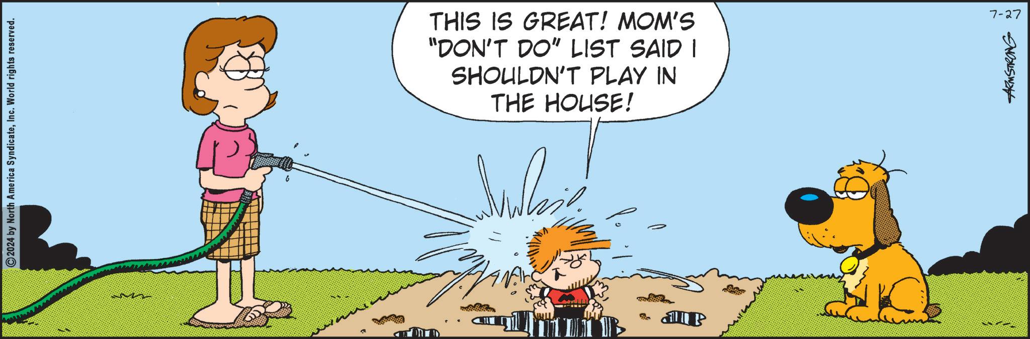 Parallel OCR: 2024 by North America SyndicateInc. World rights reserved. THIS IS GREAT! MOM'S "DON'T DO" LIST SAID I SHOULDN'T PLAY IN THE HOUSE! D P 7-27 ARMSTRONG 2024 by North America SyndicateInc. World rights reserved . THIS IS GREAT ! MOM'S " DON'T DO " LIST SAID I SHOULDN'T PLAY IN THE HOUSE ! D P 7-27 ARMSTRONG