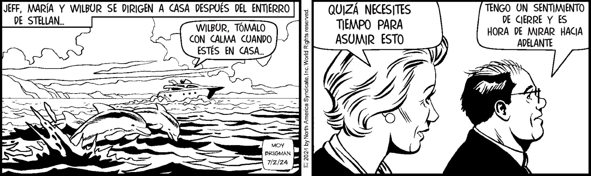 Happy OCR: JEFFMARÍA Y WILBUR SE DIRIGEN A CASA DESPUÉS DEL ENTIERRO DE STELLAN... ?? WILBURTÓMALO CON CALMA CUANDO ESTÉS EN CASA..... MOY BRIGMAN 7/2/24 (C) 2024 by North America SyndicateInc. World Rights reserved. QUIZÁ NECESITES TIEMPO PARA ASUMIR ESTO TENGO UN SENTIMIENTO DE CIERRE Y ES HORA DE MIRAR HACIA ADELANTE JEFFMARÍA Y WILBUR SE DIRIGEN A CASA DESPUÉS DEL ENTIERRO DE STELLAN ... ?? WILBURTÓMALO CON CALMA CUANDO ESTÉS EN CASA ..... MOY BRIGMAN 7/2/24 ( C ) 2024 by North America SyndicateInc. World Rights reserved . QUIZÁ NECESITES TIEMPO PARA ASUMIR ESTO TENGO UN SENTIMIENTO DE CIERRE Y ES HORA DE MIRAR HACIA ADELANTE