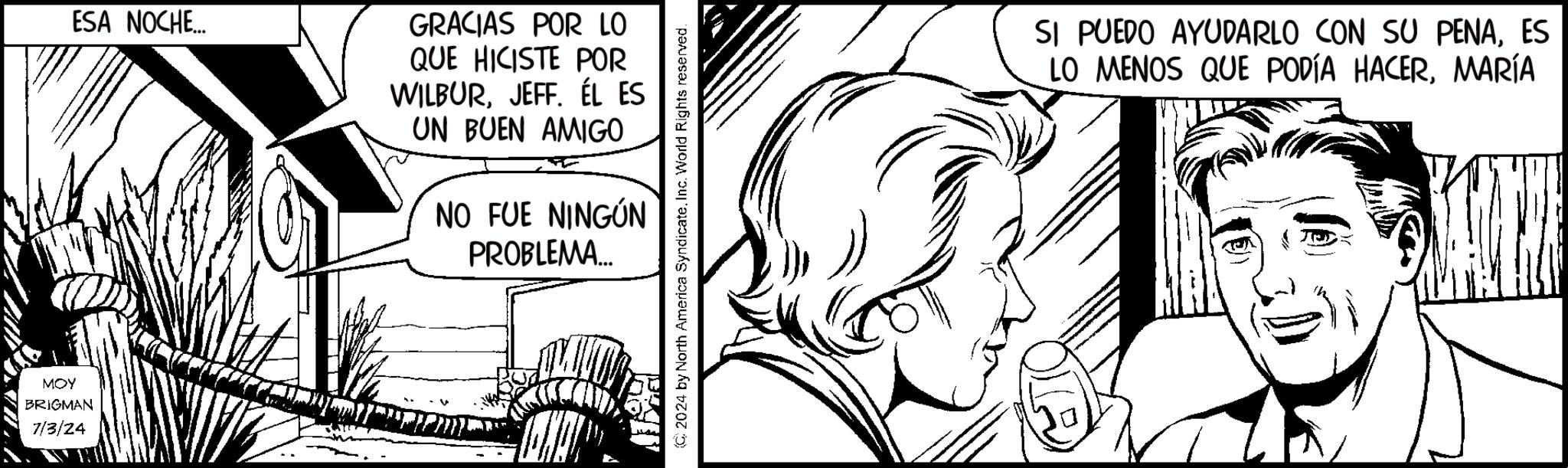 Rectangle OCR: MOY BRIGMAN 7/3/24 ESA NOCHE... GRACIAS POR LO QUE HICISTE POR WILBURJEFF. ÉL ES UN BUEN AMIGO NO FUE NINGÚN PROBLEMA... C2024 by North America SyndicateInc. World Rights reserved. SI PUEDO AYUDARLO CON SU PENAES LO MENOS QUE PODÍA HACERMARÍA MOY BRIGMAN 7/3/24 ESA NOCHE ... GRACIAS POR LO QUE HICISTE POR WILBURJEFF . ÉL ES UN BUEN AMIGO NO FUE NINGÚN PROBLEMA ... C2024 by North America SyndicateInc. World Rights reserved . SI PUEDO AYUDARLO CON SU PENAES LO MENOS QUE PODÍA HACER