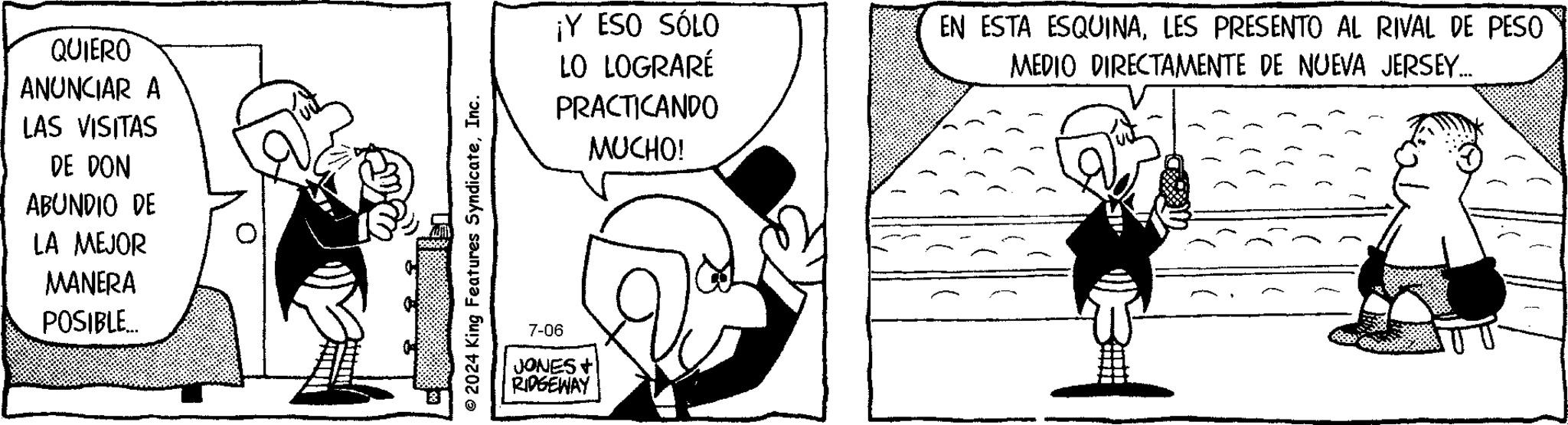 Interaction OCR: QUIERO ANUNCIAR A LAS VISITAS DE DON ABUNDIO DE LA MEJOR MANERA POSIBLE... © 2024 King Features SyndicateInc. 7-06 JONES + RIDGEWAY ¡Y ESO SÓLO LO LOGRARÉ PRACTICANDO MUCHO! EN ESTA ESQUINALES PRESENTO AL RIVAL DE PESO MEDIO DIRECTAMENTE DE NUEVA JERSEY... QUIERO ANUNCIAR A LAS VISITAS DE DON ABUNDIO DE LA MEJOR MANERA POSIBLE ... © 2024 King Features SyndicateInc. 7-06 JONES + RIDGEWAY ¡ Y ESO SÓLO LO LOGRARÉ PRACTICANDO MUCHO ! EN ESTA ESQUINALES PRESENTO AL RIVAL DE PESO MEDIO DIRECTAMENTE DE NUEVA JERSEY ...