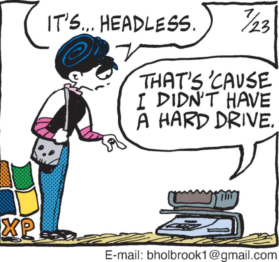 Illustration OCR: IT'S... HEADLESS. 7/23 THAT'S 'CAUSE I DIDN'T HAVE A HARD DRIVE. Thi XP E-mail: bholbrook1@gmail.com IT'S ... HEADLESS . 7/23 THAT'S ' CAUSE I DIDN'T HAVE A HARD DRIVE . Thi XP E - mail : bholbrook1@gmail.com