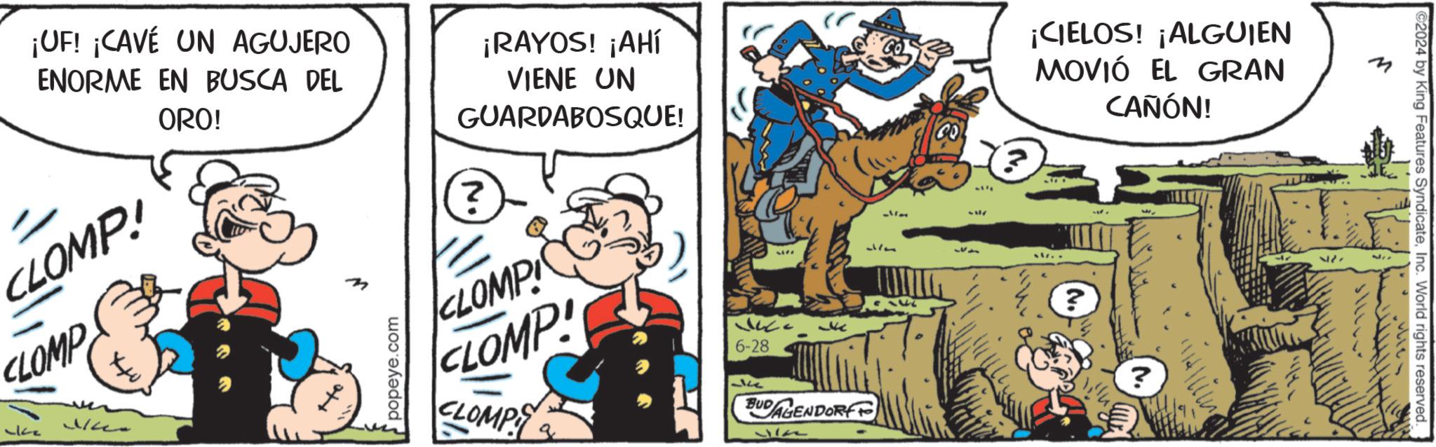 Sharing OCR: ¡UF! ¡CAVÉ UN AGUJERO ENORME EN BUSCA DEL ORO! CLOMP! CLOMP ? M ¡RAYOS! ¡AHÍ VIENE UN GUARDABOSQUE! CLOMP! CLOMP! CLOMP popeye.com CO ¡CIELOS! ¡ALGUIEN MOVIÓ EL GRAN CAÑÓN! 6-28 Lux ? k BUDAGENDORF ? N. 11142 1127 1771718 ©2024 by King Features SyndicateInc. World rights reserved ¡ UF ! ¡ CAVÉ UN AGUJERO ENORME EN BUSCA DEL ORO ! CLOMP ! CLOMP ? M ¡ RAYOS ! ¡ AHÍ VIENE UN GUARDABOSQUE ! CLOMP ! CLOMP ! CLOMP popeye.com CO ¡ CIELOS ! ¡ ALGUIEN MOVIÓ EL GRAN CAÑÓN ! 6-28 Lux ? k BUDAGENDORF ? N. 11142 1127 1771718 © 2024 by King Features SyndicateInc. World rights reserved