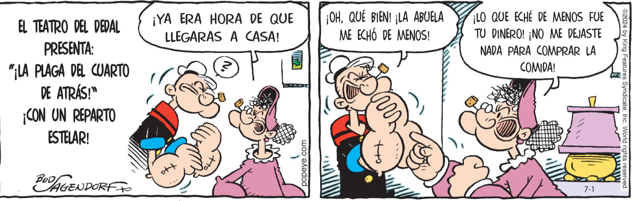 Interaction OCR: EL TEATRO DEL DEDAL PRESENTA: "LA PLAGA DEL CUARTO DE ATRÁS!" ¡CON UN REPARTO ESTELAR! BUD AGENDORFF ¡YA ERA HORA DE QUE LLEGARAS A CASA! o++ ? popeye.com ¡OHQUÉ BIEN! ¡LA ABUELA ME ECHÓ DE MENOS! ¡LO QUE ECHE DE MENOS FUE TU DINERO! ¡NO ME DEJASTE NADA PARA COMPRAR LA COMIDA! 7-1 ©2024 by King Features SyndicateInc. World rights reserved. EL TEATRO DEL DEDAL PRESENTA : " LA PLAGA DEL CUARTO DE ATRÁS ! " ¡ CON UN REPARTO ESTELAR ! BUD AGENDORFF ¡ YA ERA HORA DE QUE LLEGARAS A CASA ! o ++ ? popeye.com ¡ OHQUÉ BIEN ! ¡ LA ABUELA ME ECHÓ DE MENOS ! ¡ LO QUE ECHE DE MENOS FUE TU DINERO ! ¡ NO ME DEJASTE NADA PARA COMPRAR LA COMIDA ! 7-1 © 2024 by King Features SyndicateInc. World rights reserved .